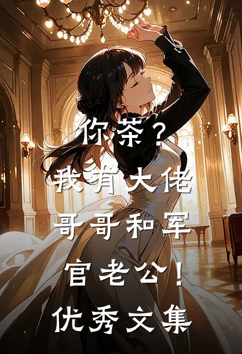 你茶？我有大佬哥哥和军官老公！优秀文集