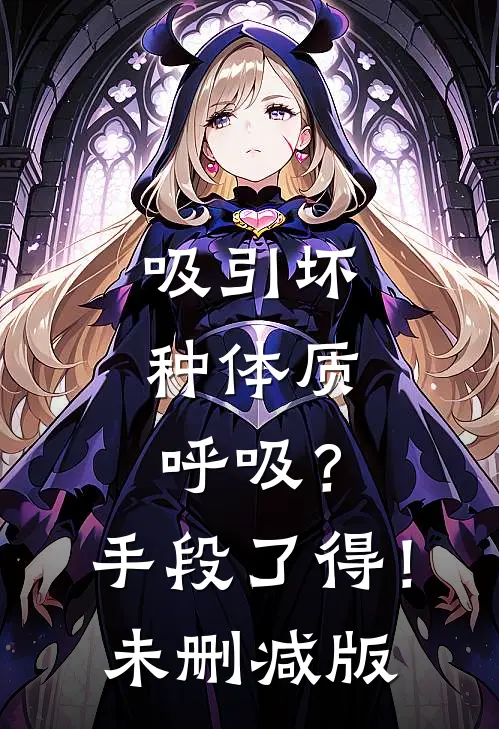 吸引坏种体质，呼吸？手段了得！未删减版
