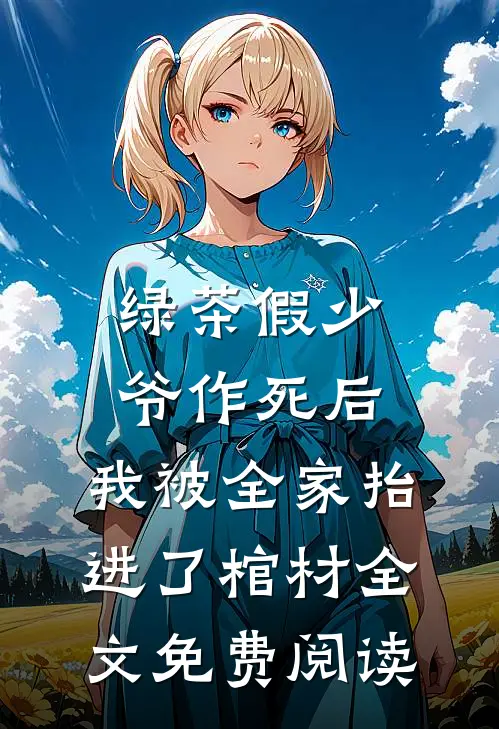 绿茶假少爷作死后，我被全家抬进了棺材全文免费阅读
