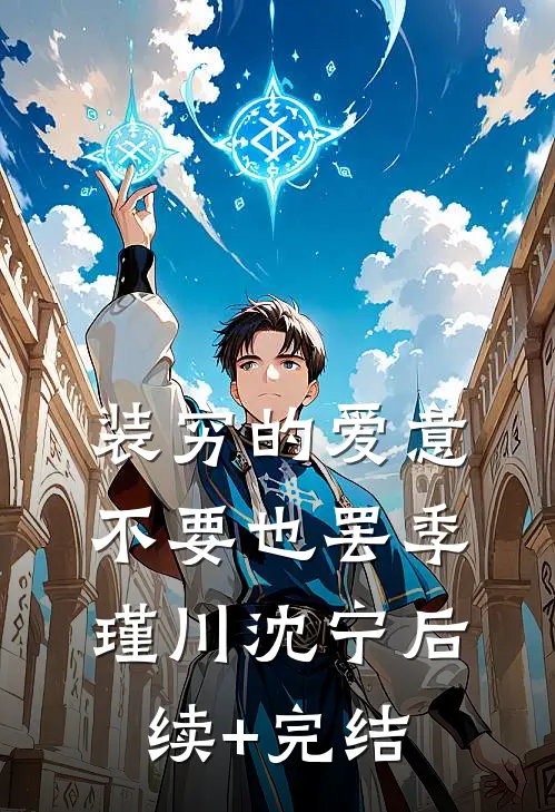 装穷的爱意，不要也罢季瑾川沈宁后续+完结