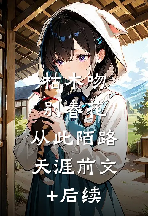 枯木吻别春花，从此陌路天涯前文+后续