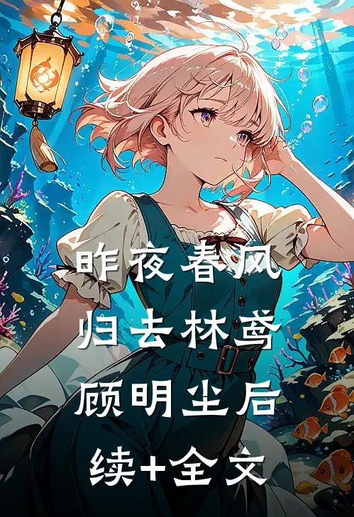 昨夜春风归去林鸢顾明尘后续+全文