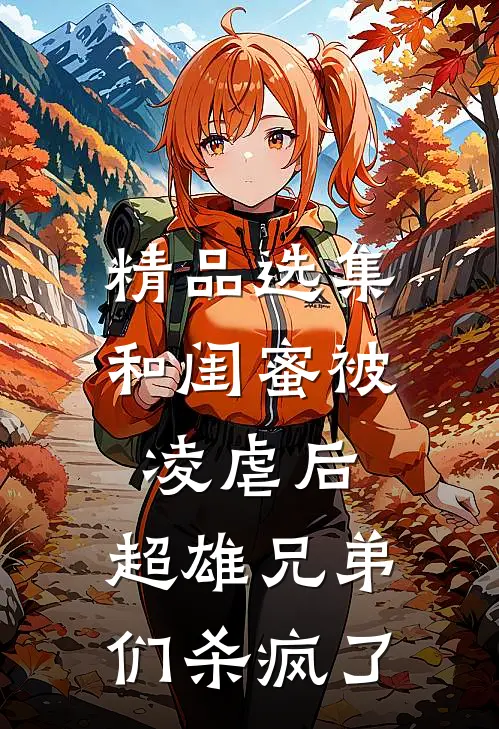 精品选集和闺蜜被凌虐后，超雄兄弟们杀疯了