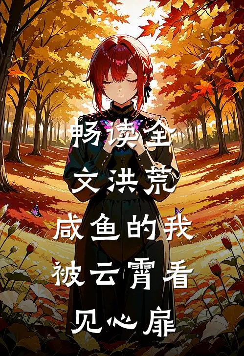 畅读全文洪荒：咸鱼的我被云霄看见心扉