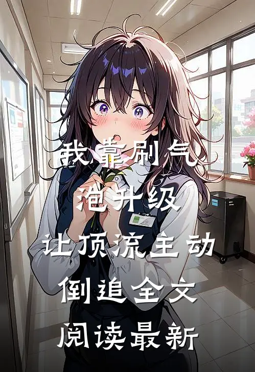 我靠刷气泡升级，让顶流主动倒追全文阅读最新