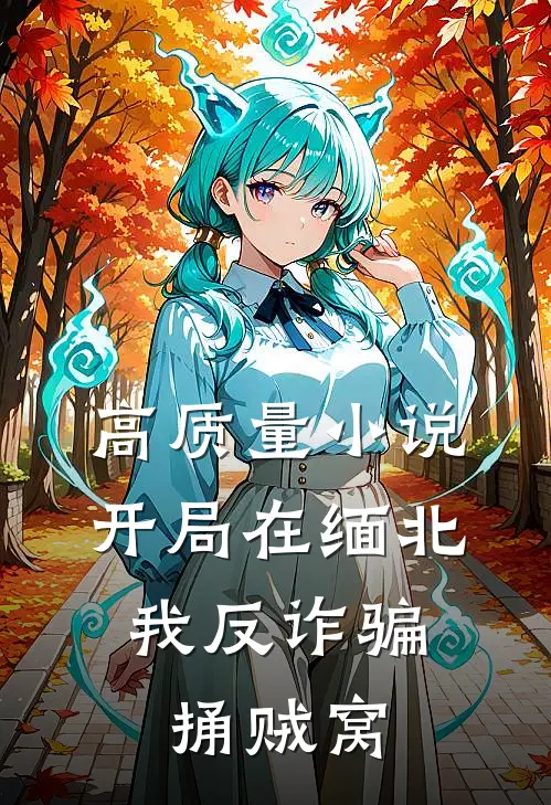高质量小说开局在缅北，我反诈骗捅贼窝