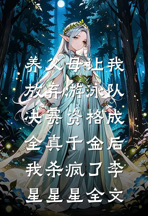 养父母让我放弃游泳队决赛资格成全真千金后，我杀疯了李星星星全文