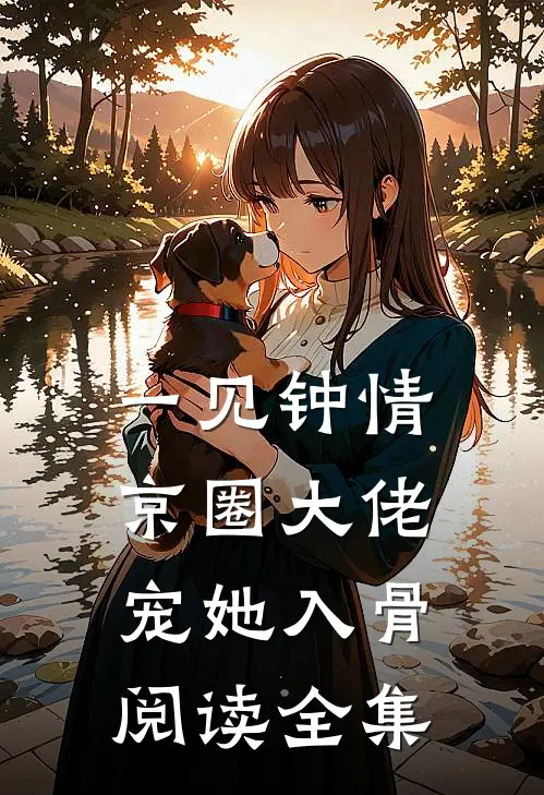一见钟情京圈大佬宠她入骨阅读全集