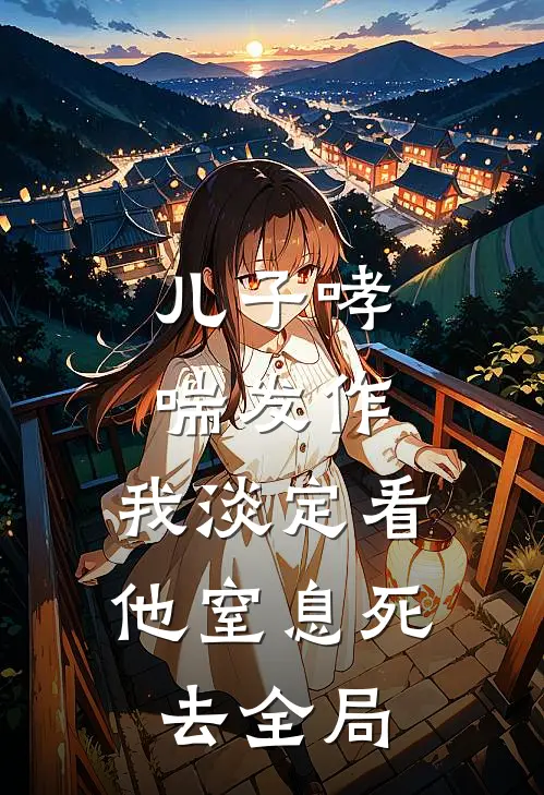 儿子哮喘发作，我淡定看他窒息死去全局