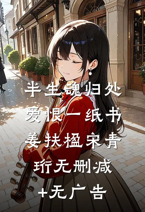 半生魂归处，爱恨一纸书姜扶楹宋青珩无删减+无广告