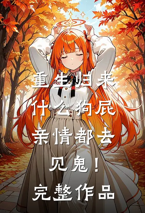 重生归来，什么狗屁亲情都去见鬼！完整作品