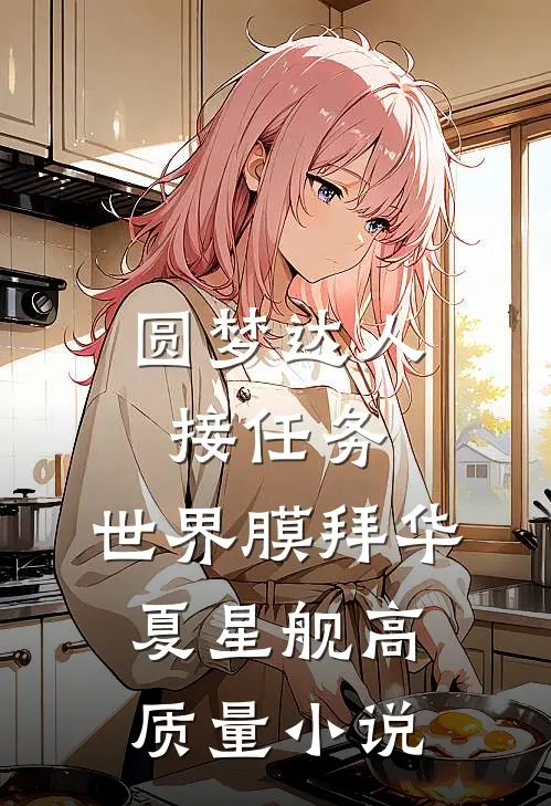 圆梦达人接任务，世界膜拜华夏星舰高质量小说