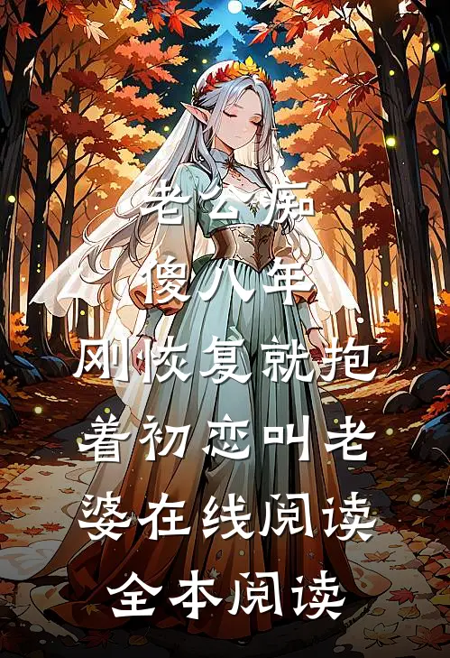 老公痴傻八年，刚恢复就抱着初恋叫老婆在线阅读全本阅读