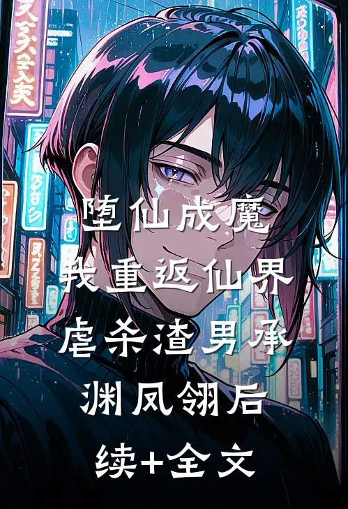 堕仙成魔，我重返仙界虐杀渣男承渊凤翎后续+全文