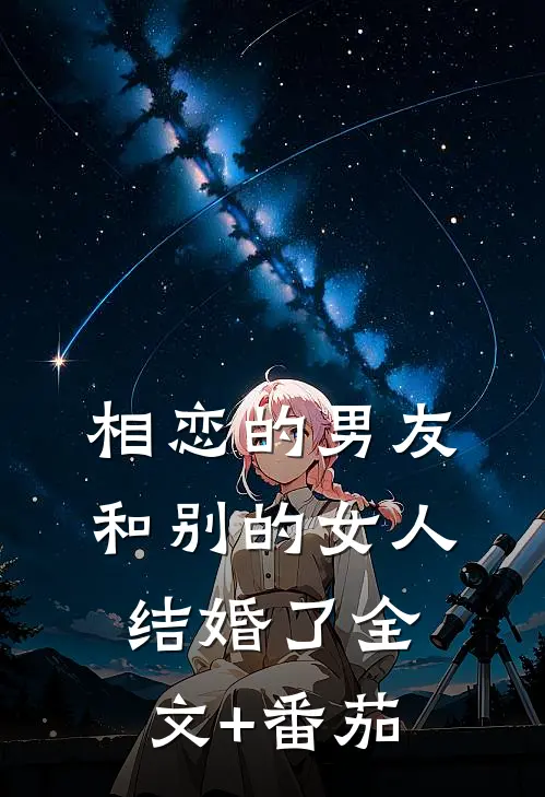 相恋的男友和别的女人结婚了全文+番茄