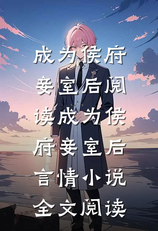 成为侯府妾室后阅读_成为侯府妾室后言情小说全文阅读