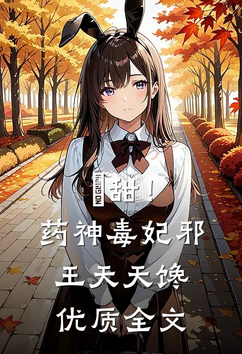 齁甜！药神毒妃，邪王天天馋优质全文