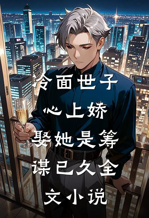 冷面世子心上娇：娶她是筹谋已久全文小说