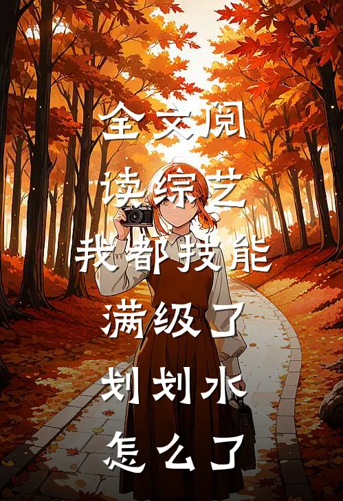 全文阅读综艺：我都技能满级了，划划水怎么了
