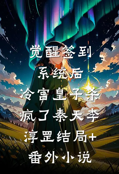 觉醒签到系统后，冷宫皇子杀疯了秦天李淳罡结局+番外小说