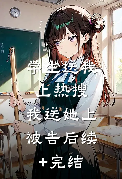学生送我上热搜，我送她上被告后续+完结