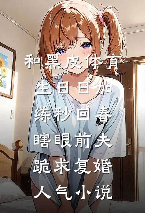 和黑皮体育生日日加练秒回春，瞎眼前夫跪求复婚人气小说