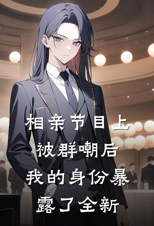 相亲节目上被群嘲后，我的身份暴露了全新