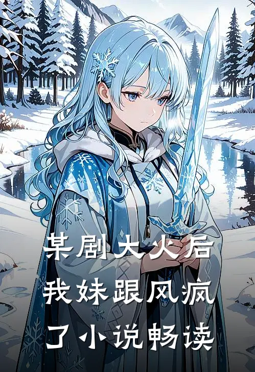 某剧大火后，我妹跟风疯了小说畅读