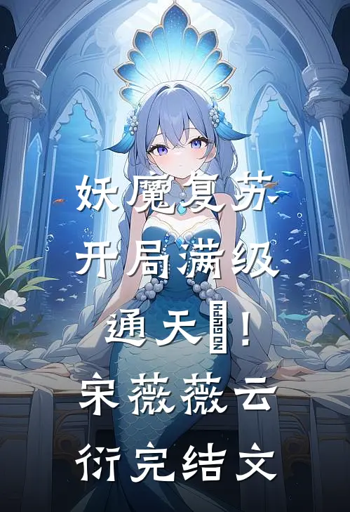 妖魔复苏，开局满级通天箓！宋薇薇云衍完结文
