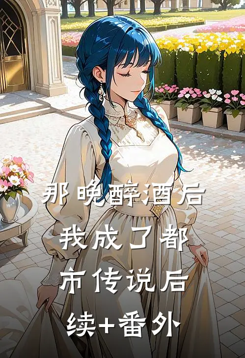那晚醉酒后，我成了都市传说后续+番外