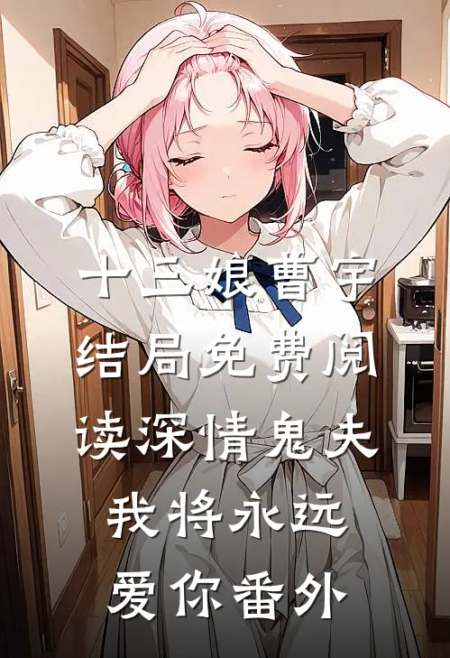 十三娘曹宇结局免费阅读深情鬼夫，我将永远爱你番外