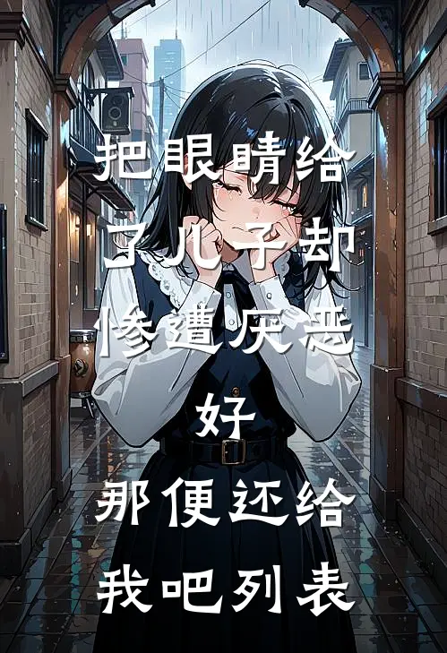 把眼睛给了儿子却惨遭厌恶，好，那便还给我吧列表
