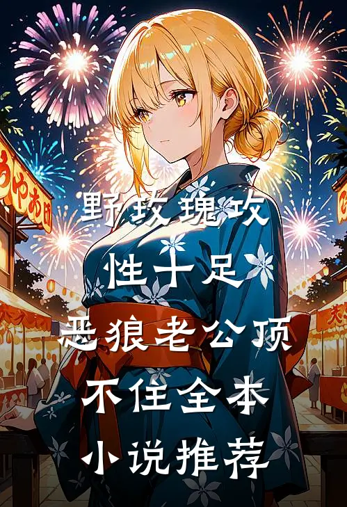 野玫瑰攻性十足，恶狼老公顶不住全本小说推荐