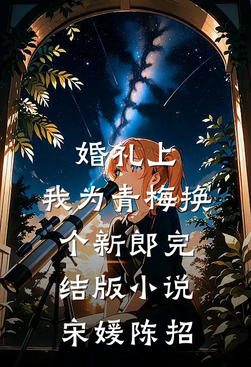 婚礼上，我为青梅换个新郎完结版小说宋媛陈招