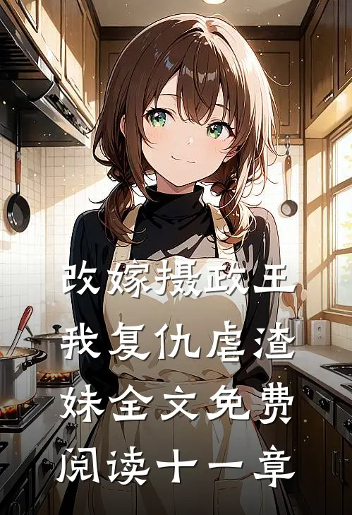 改嫁摄政王，我复仇虐渣妹全文免费阅读十一章