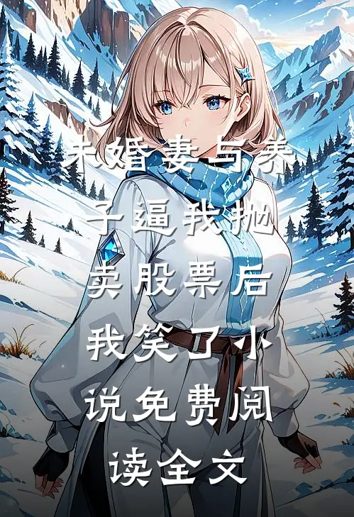 未婚妻与养子逼我抛卖股票后，我笑了小说免费阅读全文