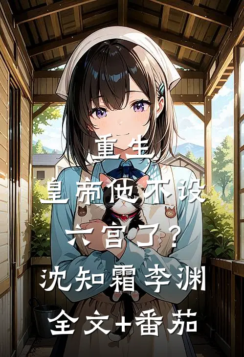 重生：皇帝他不设六宫了？沈知霜李渊全文+番茄