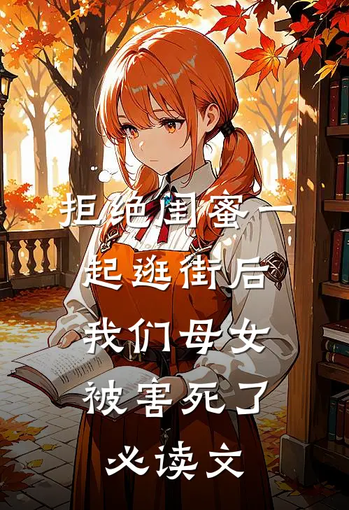 拒绝闺蜜一起逛街后，我们母女被害死了必读文