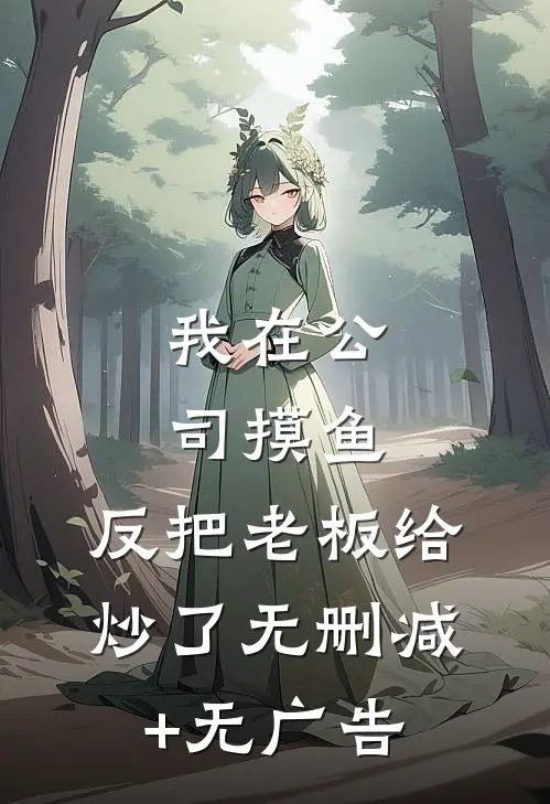我在公司摸鱼，反把老板给炒了无删减+无广告