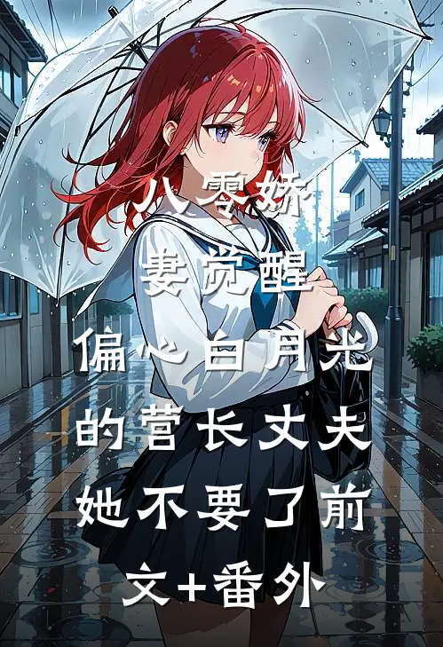 八零娇妻觉醒，偏心白月光的营长丈夫她不要了前文+番外