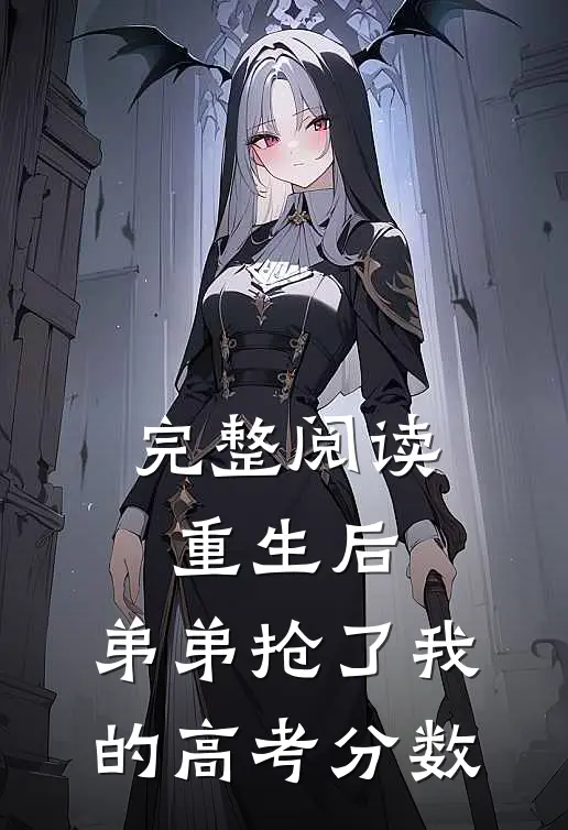完整阅读重生后，弟弟抢了我的高考分数