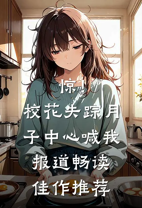 惊！校花失踪，月子中心喊我报道畅读佳作推荐