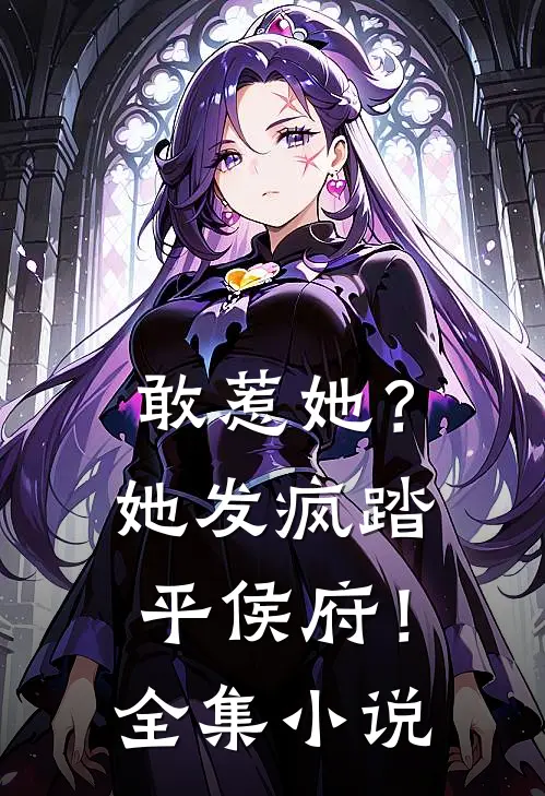 敢惹她？她发疯踏平侯府！全集小说
