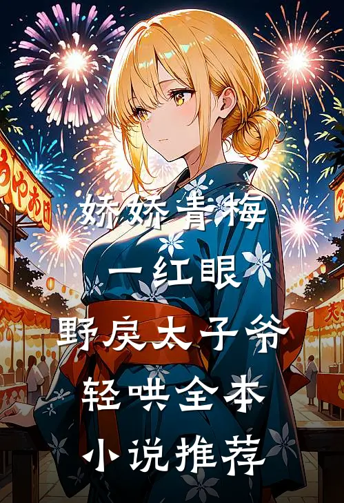 娇娇青梅一红眼，野戾太子爷轻哄全本小说推荐