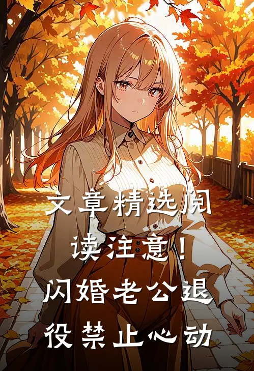 文章精选阅读注意！闪婚老公退役，禁止心动