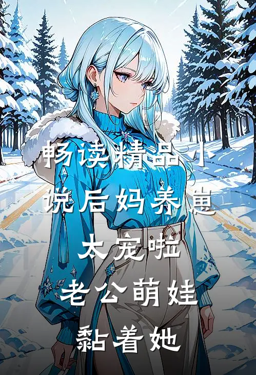畅读精品小说后妈养崽：太宠啦，老公萌娃黏着她