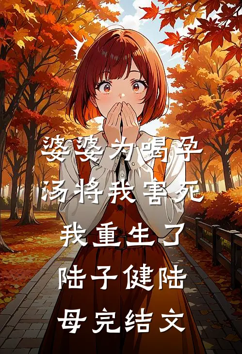 婆婆为喝孕汤将我害死，我重生了陆子健陆母完结文