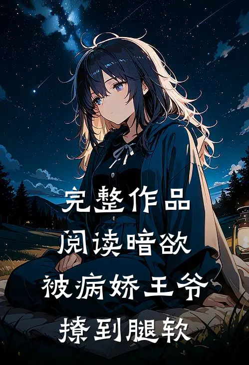 完整作品阅读暗欲，被病娇王爷撩到腿软