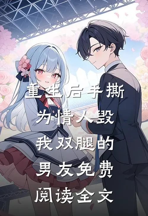 重生后手撕为情人毁我双腿的男友免费阅读全文