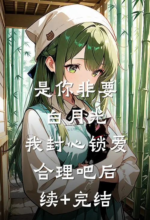 是你非要白月光，我封心锁爱合理吧后续+完结